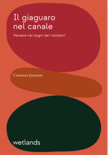 Il giaguaro nel canale. Venezia nei sogni dei visitatori - Costanza Jesurum