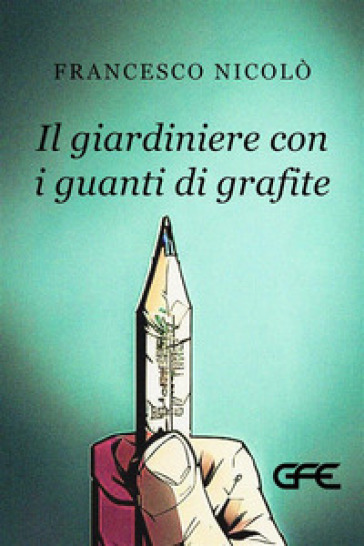 Il giardiniere con i guanti di grafite - Francesco Nicolò