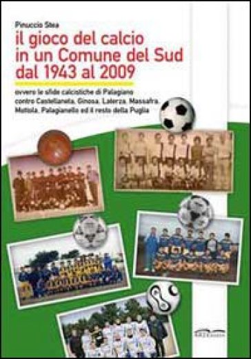 Il gioco del calcio in un comune del sud dal 1943 al 2009 - Pinuccio Stea