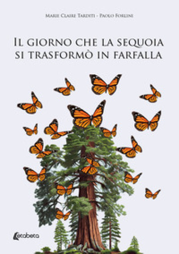 Il giorno che la sequoia si trasformò in farfalla - Marie Claire Tarditi - Paolo Forlini