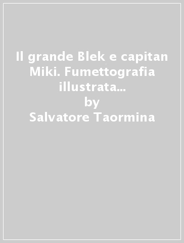 Il grande Blek e capitan Miki. Fumettografia illustrata completa. Vol. 1 - Salvatore Taormina