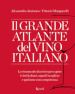 Il grande atlante del vino italiano. Lo strumento decisivo per capire i vini italiani, saperli scegliere e parlarne con competenza