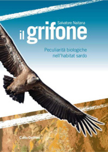 Il grifone. Peculiarità biologiche nell'habitat sardo - Naitana Salvatore