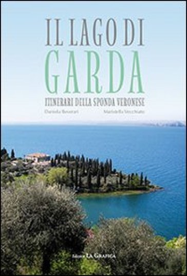 Il lago di Garda. Itinerari della sponda veronese - Daniela Beverari - Maristella Vecchiato