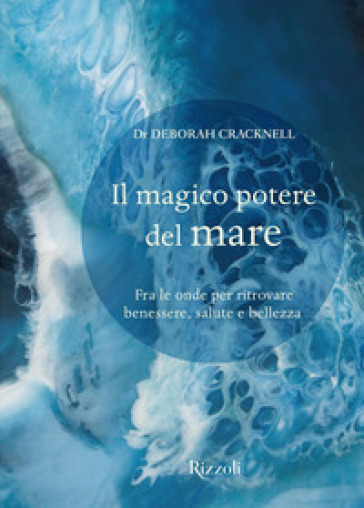 Il magico potere del mare. Fra le onde per ritrovare benessere, salute e bellezza - Deborah Cracknell