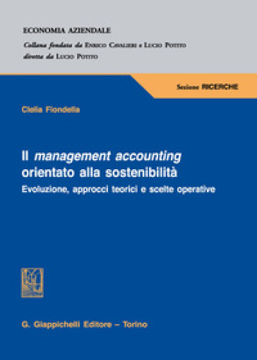 Il management accounting orientato alla sostenibilità. Evoluzione, approcci teorici e scelte operative - Clelia Fiondella