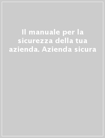 Il manuale per la sicurezza della tua azienda. Azienda sicura