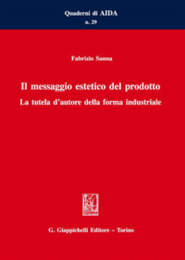 Il messaggio estetico del prodotto. La tutela d'autore della forma industriale - Fabrizio Sanna