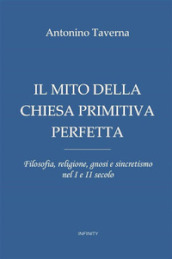 Il mito della Chiesa primitiva perfetta. Filosofia, religione, gnosi e sincretismo nel I e II secolo