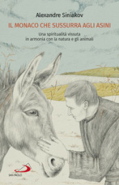 Il monaco che sussurra agli asini. Una spiritualità vissuta in armonia con la natura e gli animali