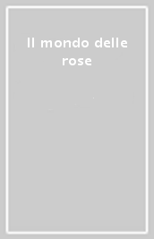 Il mondo delle rose