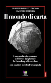 Il mondo di carta. La straordinaria avventura del libro e del giornale da Gutenberg a Bernes-Lee. Dai caratteri mobili all era digitale