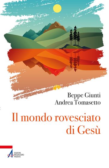 Il mondo rovesciato di Gesù - Beppe Giunti - Andrea Tomasetto