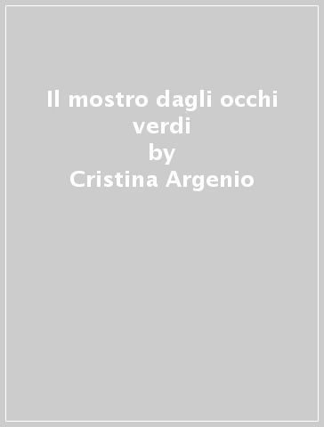 Il mostro dagli occhi verdi - Cristina Argenio