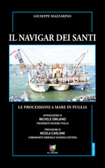 Il navigar dei santi. Le processioni a mare in Puglia - Giuseppe Mazzarino