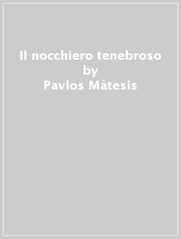 Il nocchiero tenebroso - Pavlos Màtesis