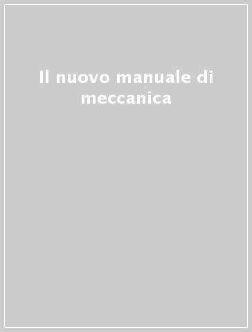 Il nuovo manuale di meccanica