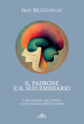 Il padrone e il suo emissario. I due emisferi del cervello e la formazione dell Occidente