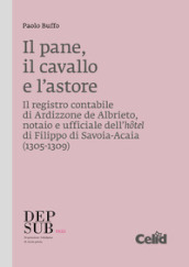 Il pane, il cavallo e l astore. Il registro contabile di Ardizzone de Albrieto, notaio e ufficiale dell hôtel di Filippo di Savoia-Acaia (1305-1309)