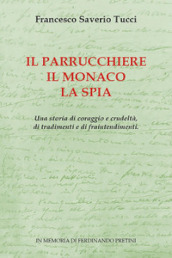 Il parrucchiere, il monaco, la spia. Una storia di coraggio e crudeltà, di tradimenti e di fraintendimenti