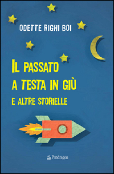 Il passato a testa in giù e altre storielle - Odette Righi Boi