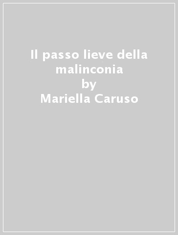 Il passo lieve della malinconia - Mariella Caruso