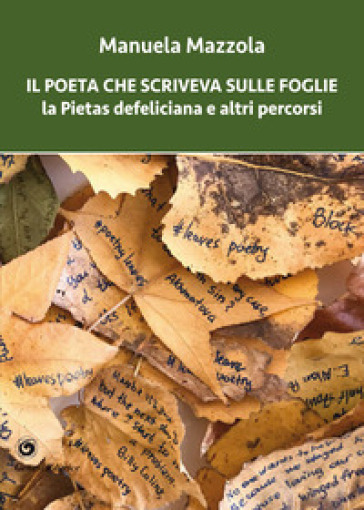 Il poeta che scriveva sulle foglie. La Pietas defeliciana e altri percorsi - Manuela Mazzola