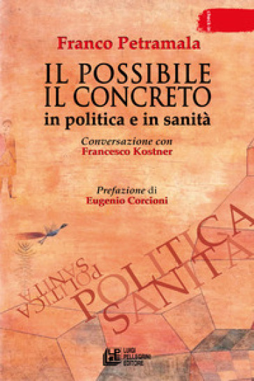 Il possibile il concreto. In politica e in sanità. Conversazione con Francesco Kostner - Franco Petramala