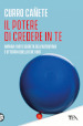 Il potere di credere in te. Impara l arte segreta dell autostima e otterrai quello che vuoi