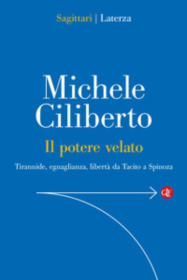 Il potere velato. Tirannide, eguaglianza, libertà da Tacito a Spinoza - Michele Ciliberto