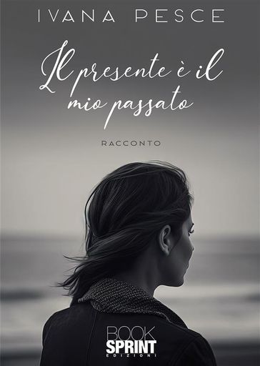 Il presente è il mio passato - Ivana Pesce