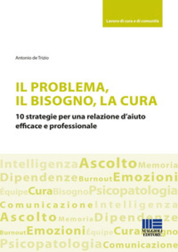 Il problema, il bisogno, la cura. 10 strategie per una relazione d'aiuto efficace e professionale - Antonio De Trizio