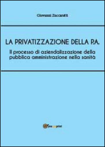 Il processo di aziendalizzazione della pubblica amministrazione nella sanità - Giovanni Zuccaretti