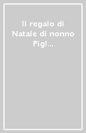 Il regalo di Natale di nonno Pig! Peppa Pig. Il mio primo fumetto. Ediz. a colori