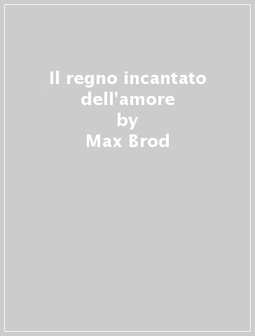 Il regno incantato dell'amore - Max Brod