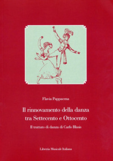 Il rinnovamento della danza tra Settecento e Ottocento. Il Trattato di danza di Carlo Blasis - Flavia Pappacena