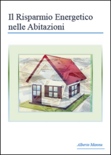 Il risparmio energetico nelle abitazioni - Alberto Mannu