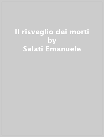 Il risveglio dei morti - Salati Emanuele