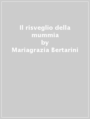 Il risveglio della mummia - Mariagrazia Bertarini