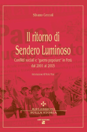 Il ritorno di Sendero Luminoso. Conflitti sociali e «guerra popolare» in Perù dal 2001 al 2005 - Silvano Ceccoli