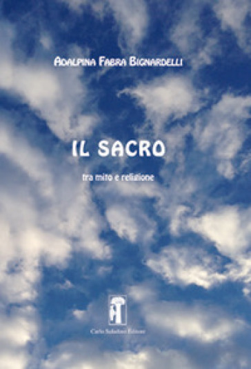 Il sacro. Tra mito e religione - Adalpina Fabra Bignardelli