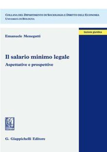 Il salario minimo legale. Aspettative e prospettive - Emanuele Menegatti