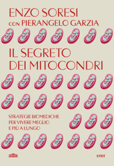 Il segreto dei mitocondri. Strategie biomediche per vivere meglio e più a lungo - Enzo Soresi