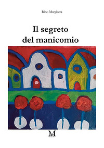 Il segreto del manicomio - Rino Margiotta