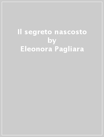 Il segreto nascosto - Eleonora Pagliara