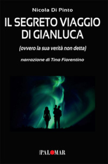 Il segreto viaggio di Gianluca. Ovvero la sua verità non detta - Nicola Di Pinto