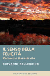 Il senso della felicità. Racconti e storie di vita