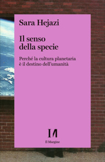 Il senso della specie. Perché la cultura planetaria è il destino dell'umanità - Sara Hejazi