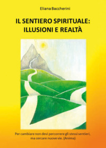 Il sentiero spirituale: illusioni e realtà - Eliana Baccherini