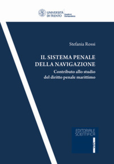 Il sistema penale della navigazione. Contributo allo studio del diritto penale marittimo - Stefania Rossi